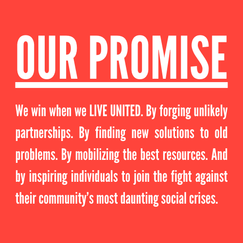 Our Promise: We win when we LIVE UNITED. By forging unlikely partnerships. By finding new solutions to old problems. By mobilizing the best resources. And by inspiring individuals to join the fight against their community’s most daunting social crises.